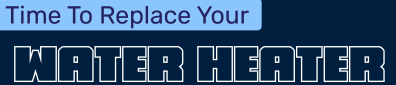 Time To Replace Your Water Heater